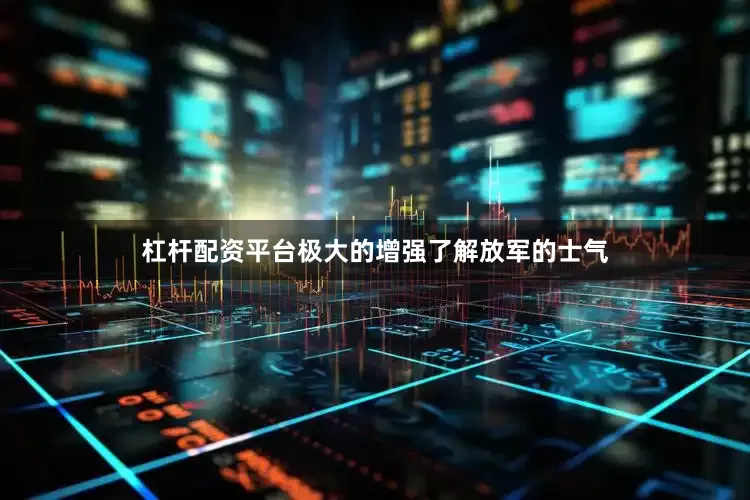杠杆配资平台极大的增强了解放军的士气